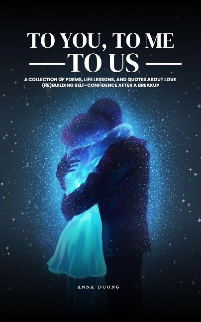 Poetry, Love and Healing : To you, to me, to us: A collection of poems, life lessons, and quotes about love - (re)building self-confidence after a breakup