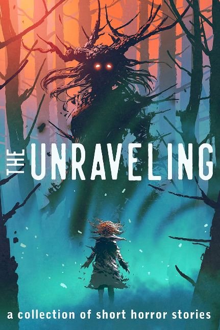 The Unraveling: A Collection of Short Horror Stories (Unraveling Short Horror Stories)