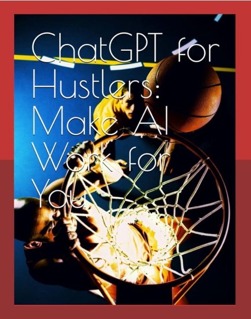 ChatGPT For Hustlers: Let AI Work For You
